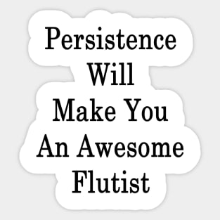 Persistence Will Make You An Awesome Flutist Sticker